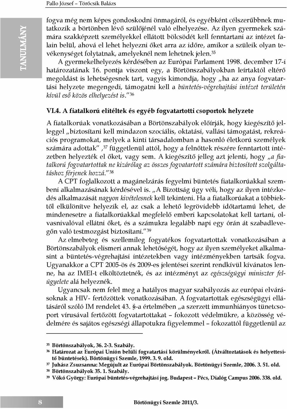 folytatnak, amelyeknél nem lehetnek jelen. 35 A gyermekelhelyezés kérdésében az Európai Parlament 1998. december 17-i határozatának 16.