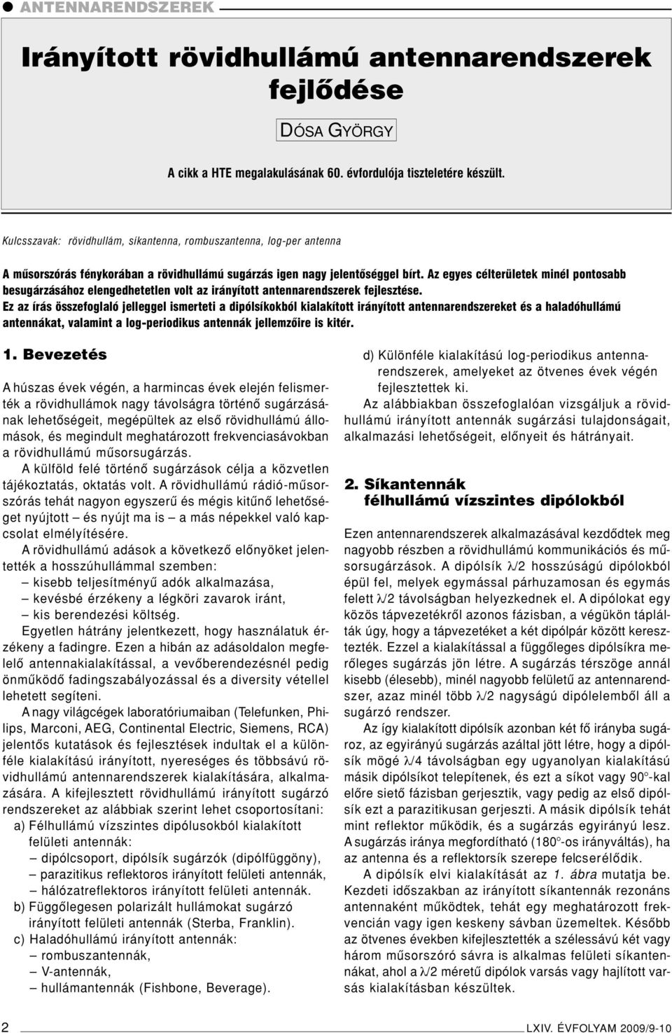 Az egyes célterületek minél pontosabb besugárzásához elengedhetetlen volt az irányított antennarendszerek fejlesztése.