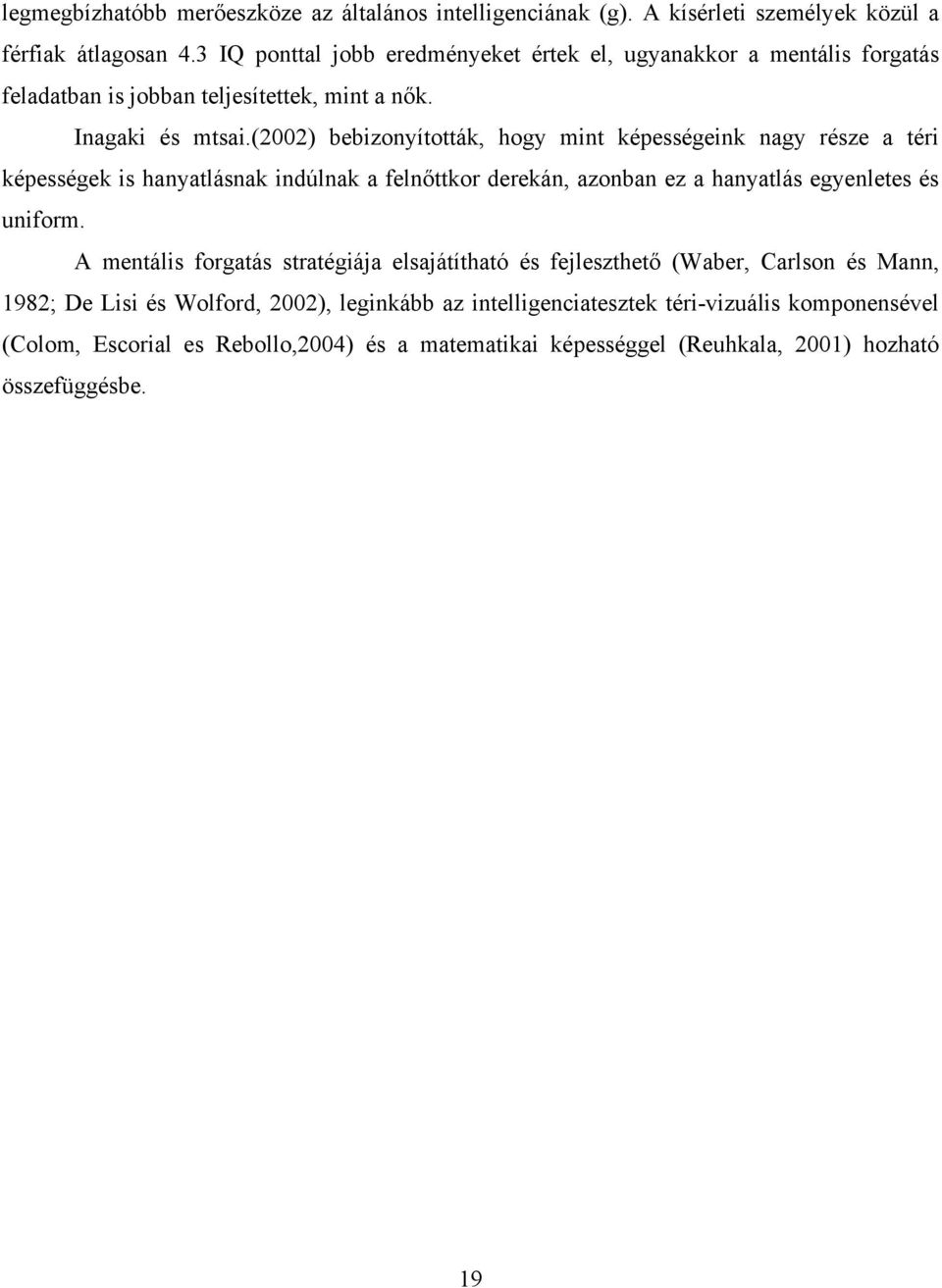 (2002) bebizonyították, hogy mint képességeink nagy része a téri képességek is hanyatlásnak indúlnak a felnőttkor derekán, azonban ez a hanyatlás egyenletes és uniform.