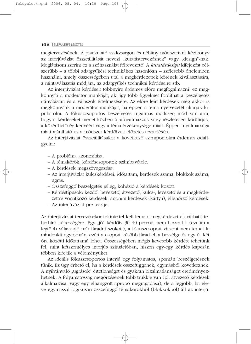 A kutatásdesign kifejezést célszerûbb a többi adatgyûjtési technikához hasonlóan szélesebb értelemben használni, amely összességében utal a megkérdezettek körének kiválasztására, a mintaválasztás