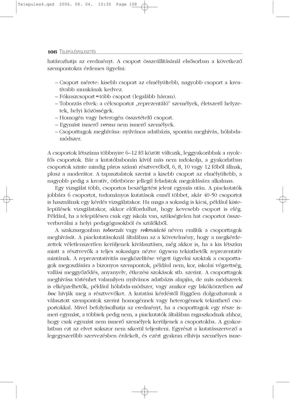 Fókuszcsoport = több csoport (legalább három). Toborzás elvek: a célcsoportot reprezentáló személyek, életszerû helyzetek, helyi közösségek. Homogén vagy heterogén összetételû csoport.