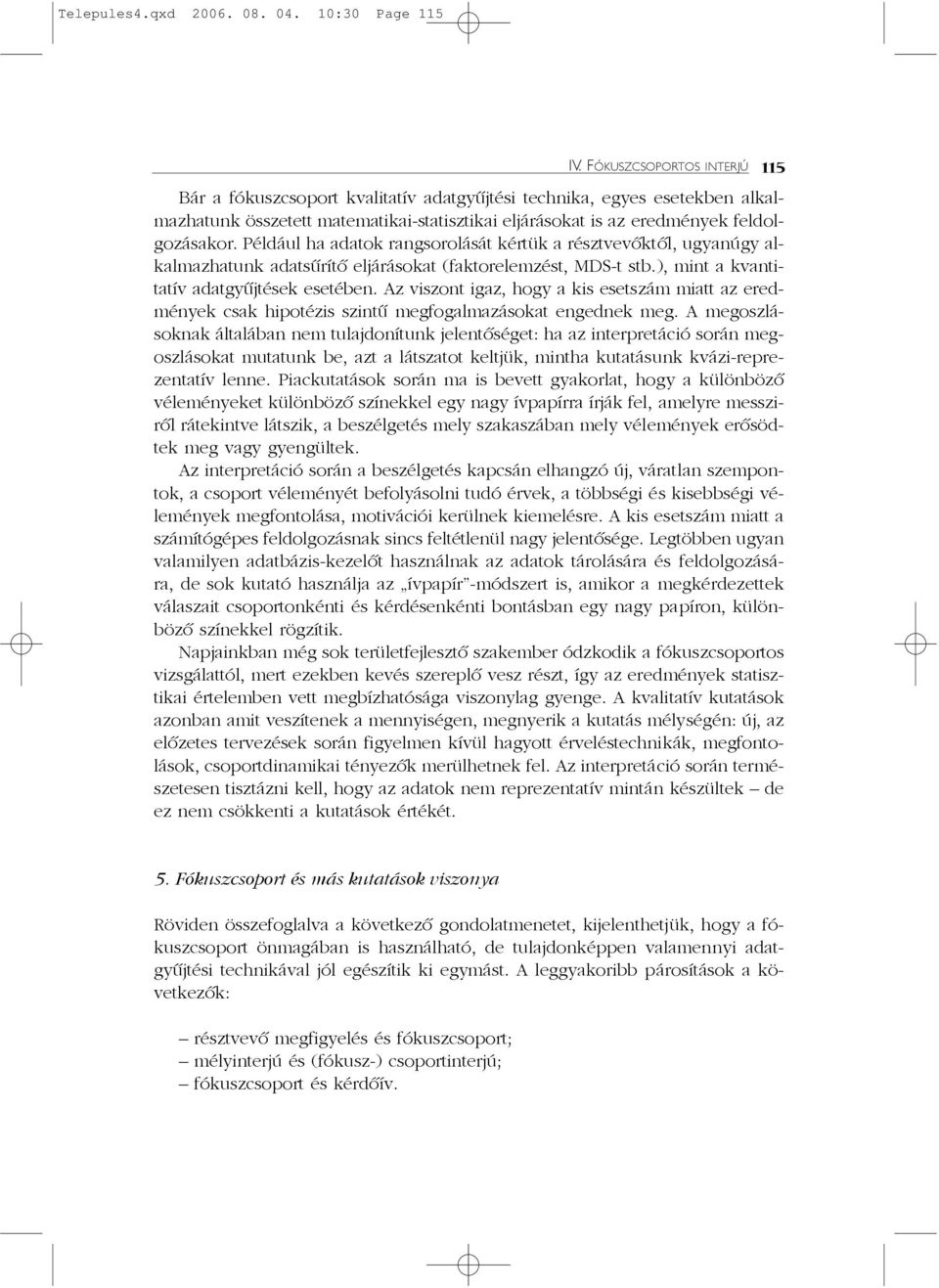 Például ha adatok rangsorolását kértük a résztvevõktõl, ugyanúgy alkalmazhatunk adatsûrítõ eljárásokat (faktorelemzést, MDS-t stb.), mint a kvantitatív adatgyûjtések esetében.