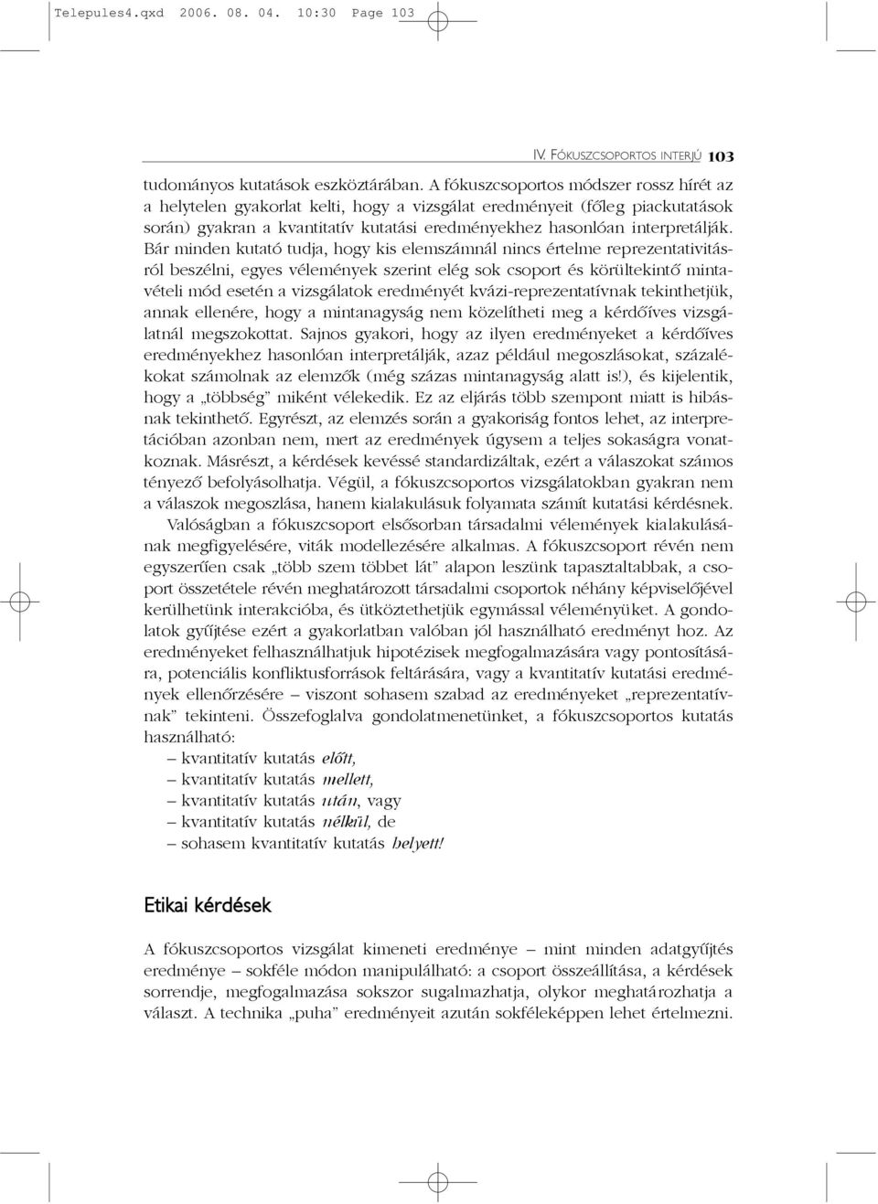 Bár minden kutató tudja, hogy kis elemszámnál nincs értelme reprezentativitásról beszélni, egyes vélemények szerint elég sok csoport és körültekintõ mintavételi mód esetén a vizsgálatok eredményét