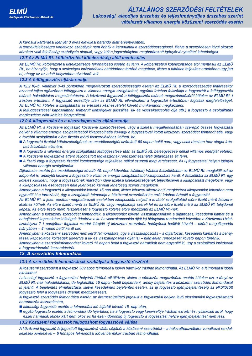 meghatározott igényérvényesítési lehetõségeit. 12.7 Az ELMÛ Rt. kötbérfizetési kötelezettség alóli mentesülés Az ELMÛ Rt. kötbérfizetési kötelezettsége felróhatóság esetén áll fenn.