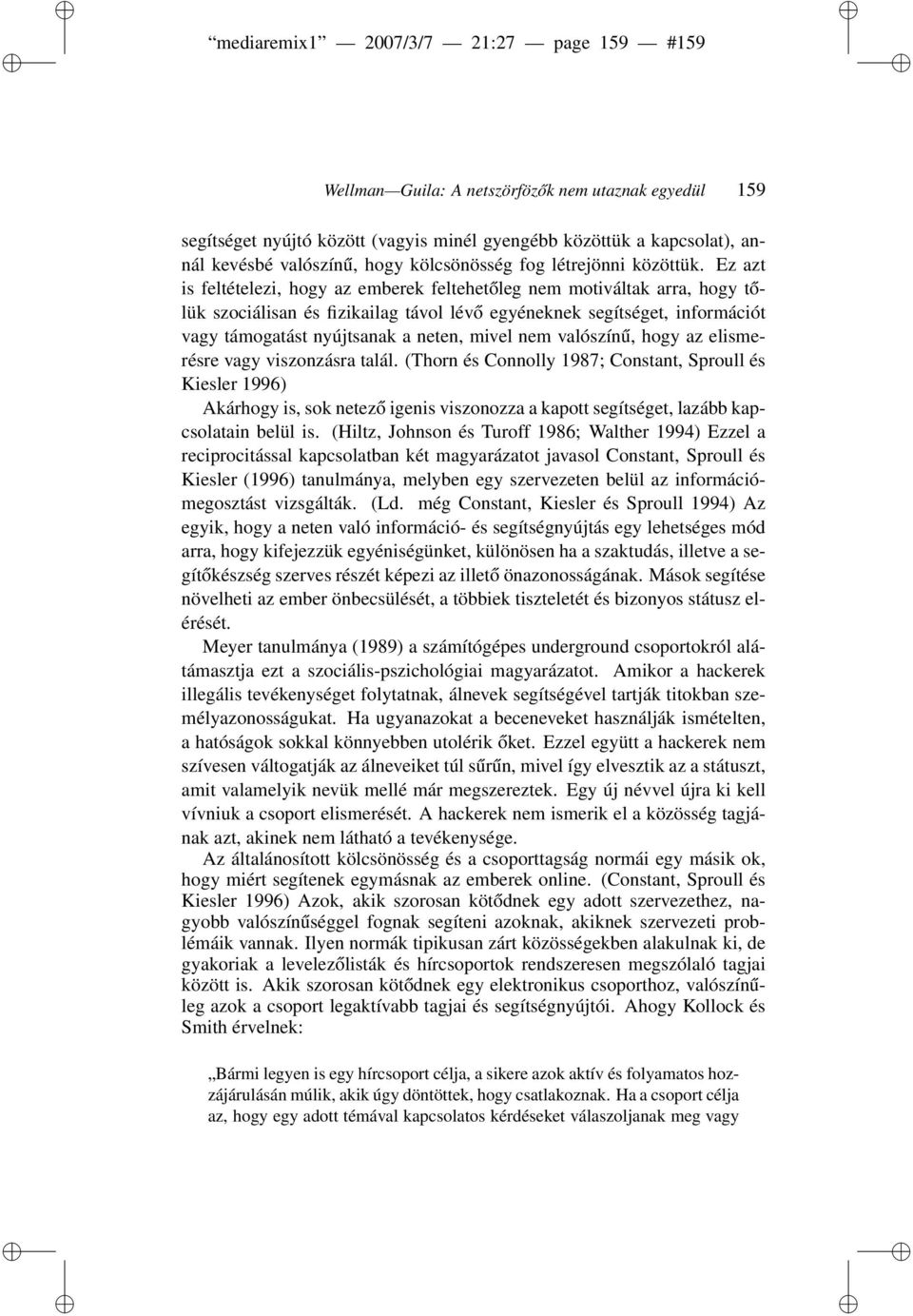 Ez azt is feltételezi, hogy az emberek feltehetőleg nem motiváltak arra, hogy tőlük szociálisan és fizikailag távol lévő egyéneknek segítséget, információt vagy támogatást nyújtsanak a neten, mivel