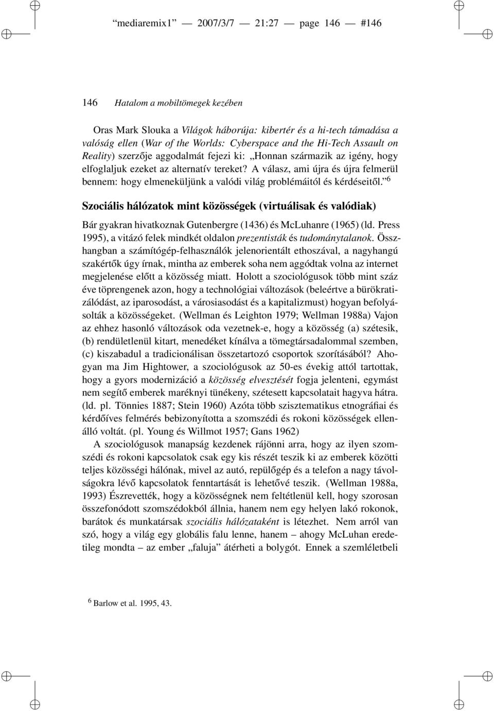 A válasz, ami újra és újra felmerül bennem: hogy elmeneküljünk a valódi világ problémáitól és kérdéseitől.