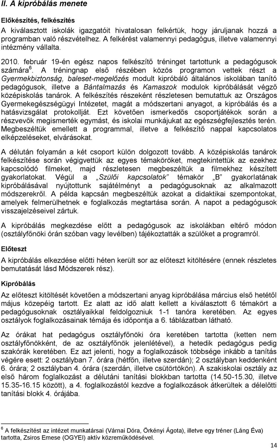 A tréningnap első részében közös programon vettek részt a Gyermekbiztonság, baleset-megelőzés modult kipróbáló általános iskolában tanító pedagógusok, illetve a Bántalmazás és Kamaszok modulok