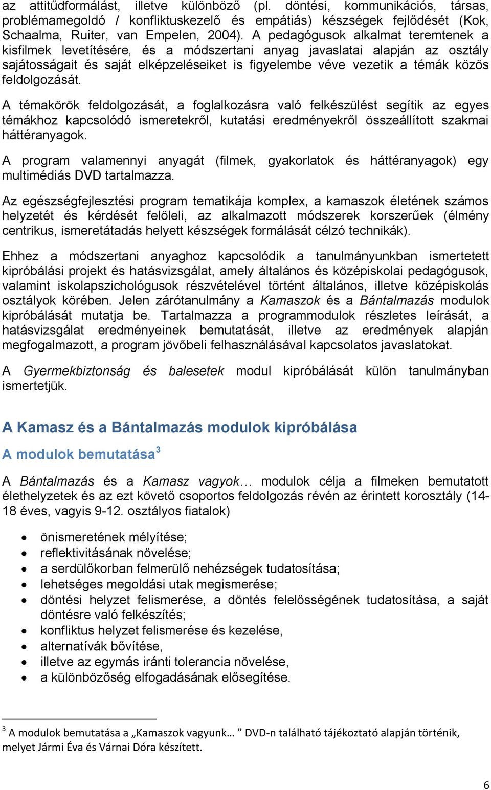 feldolgozását. A témakörök feldolgozását, a foglalkozásra való felkészülést segítik az egyes témákhoz kapcsolódó ismeretekről, kutatási eredményekről összeállított szakmai háttéranyagok.