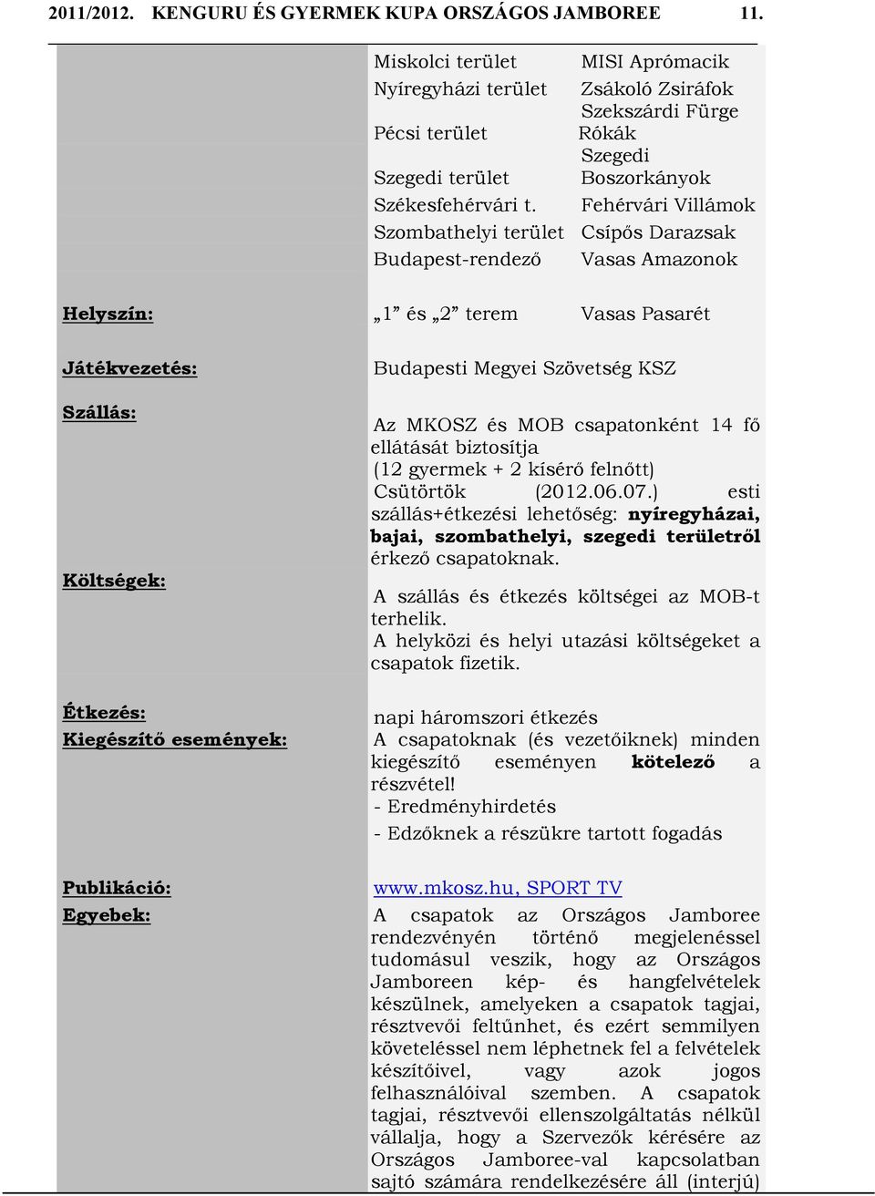 Kiegészítı események: Budapesti Megyei Szövetség KSZ Az MKOSZ és MOB csapatonként 14 fı ellátását biztosítja (12 gyermek + 2 kísérı felnıtt) Csütörtök (2012.06.07.