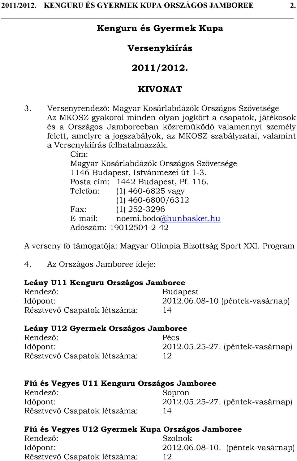 jogszabályok, az MKOSZ szabályzatai, valamint a Versenykiírás felhatalmazzák. Cím: Magyar Kosárlabdázók Országos Szövetsége 1146 Budapest, Istvánmezei út 1-3. Posta cím: 1442 Budapest, Pf. 116.