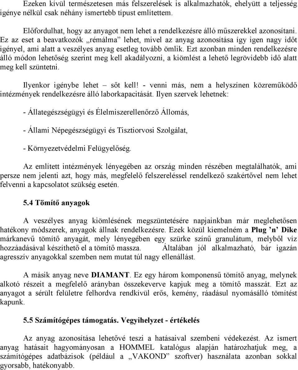 Ez az eset a beavatkozók rémálma lehet, mivel az anyag azonosítása így igen nagy idıt igényel, ami alatt a veszélyes anyag esetleg tovább ömlik.