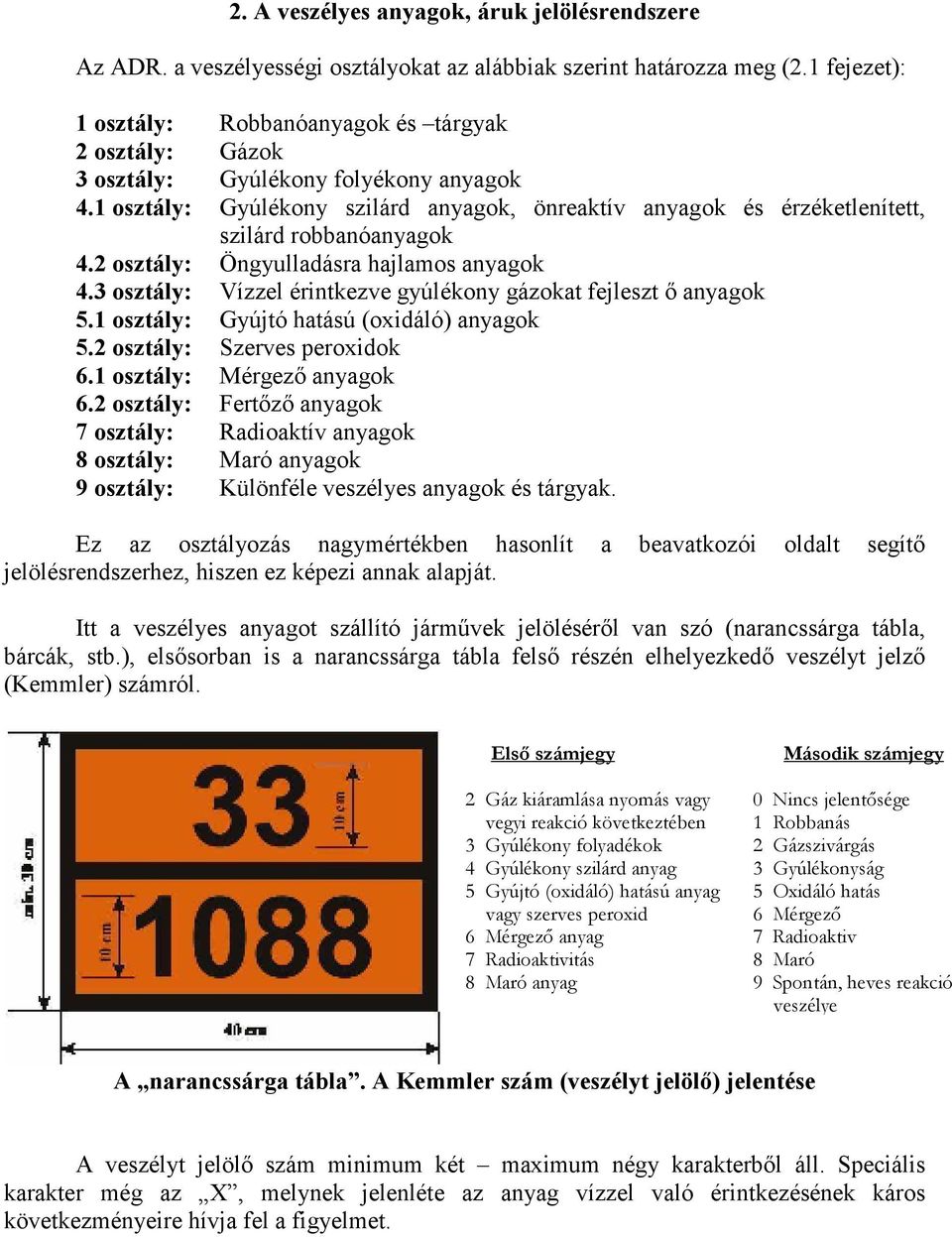 1 osztály: Gyúlékony szilárd anyagok, önreaktív anyagok és érzéketlenített, szilárd robbanóanyagok 4.2 osztály: Öngyulladásra hajlamos anyagok 4.