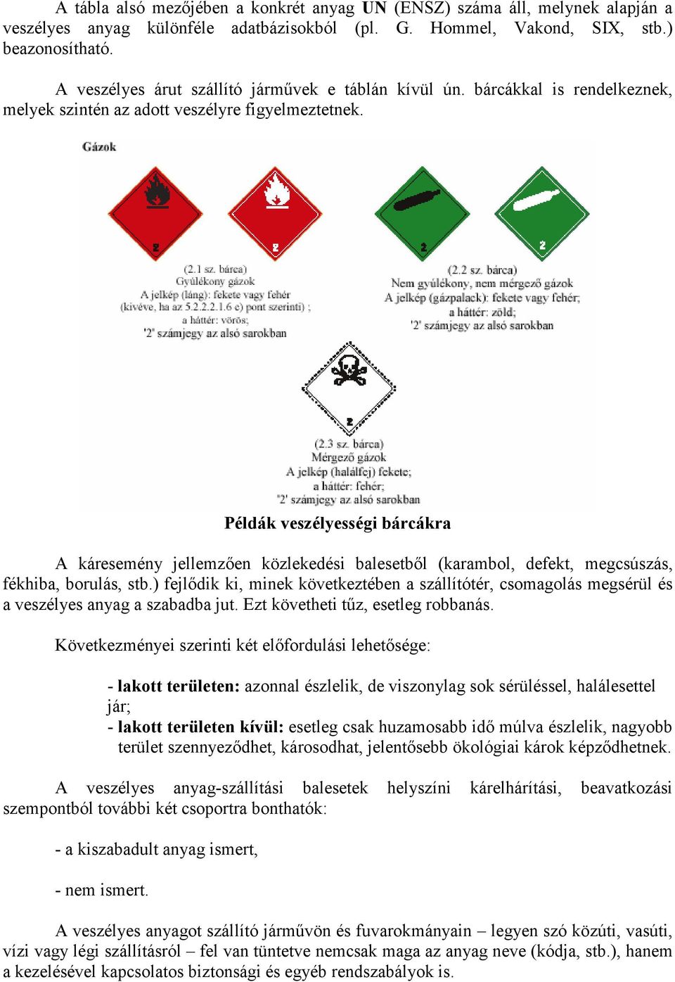 Példák veszélyességi bárcákra A káresemény jellemzıen közlekedési balesetbıl (karambol, defekt, megcsúszás, fékhiba, borulás, stb.