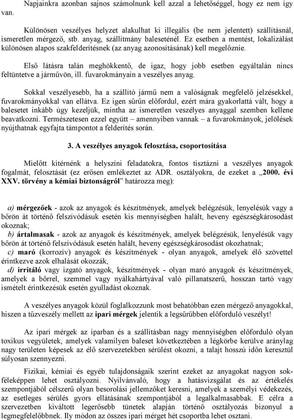 Elsı látásra talán meghökkentı, de igaz, hogy jobb esetben egyáltalán nincs feltüntetve a jármővön, ill. fuvarokmányain a veszélyes anyag.