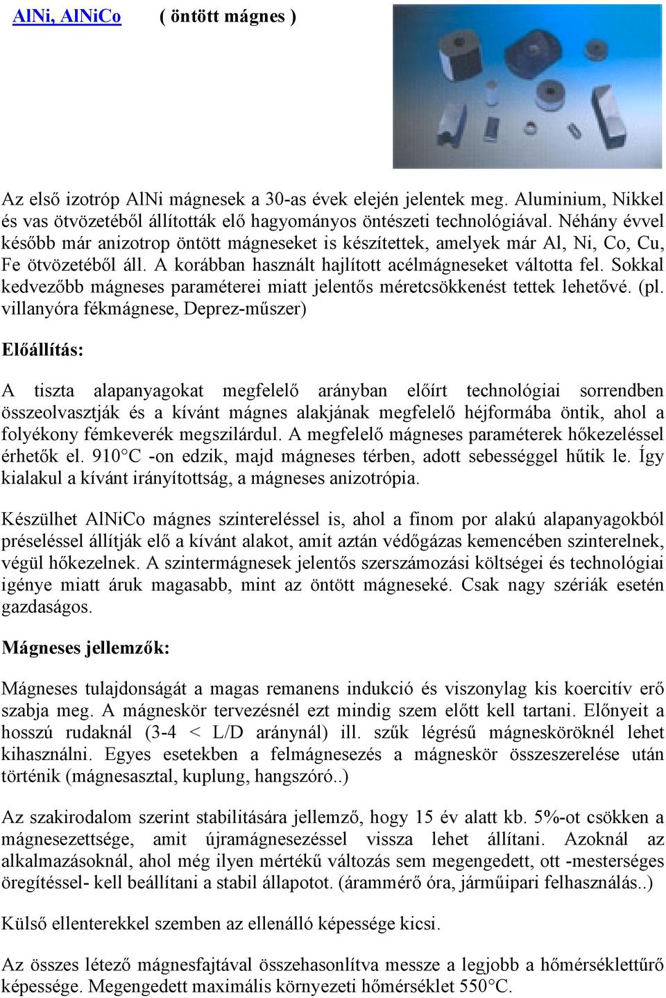 Sokkal kedvezőbb mágneses paraméterei miatt jelentős méretcsökkenést tettek lehetővé. (pl.