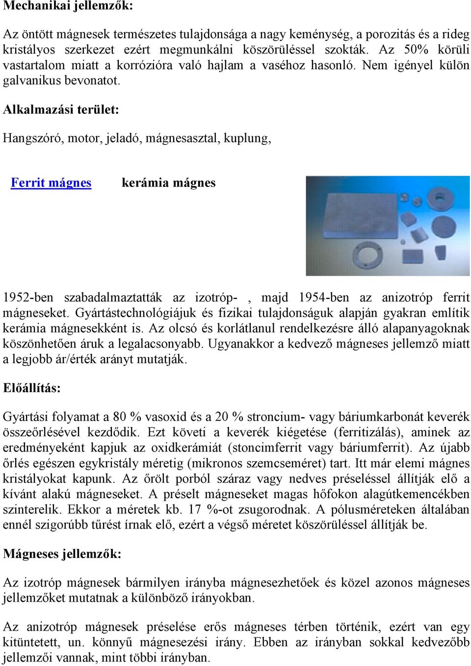 Alkalmazási terület: Hangszóró, motor, jeladó, mágnesasztal, kuplung, Ferrit mágnes kerámia mágnes 1952-ben szabadalmaztatták az izotróp-, majd 1954-ben az anizotróp ferrit mágneseket.