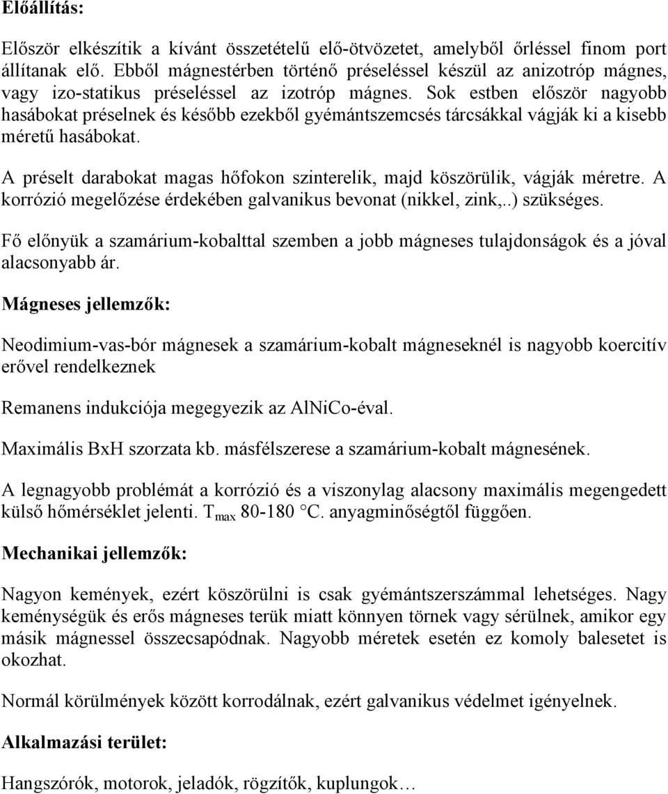 Sok estben először nagyobb hasábokat préselnek és később ezekből gyémántszemcsés tárcsákkal vágják ki a kisebb méretű hasábokat.