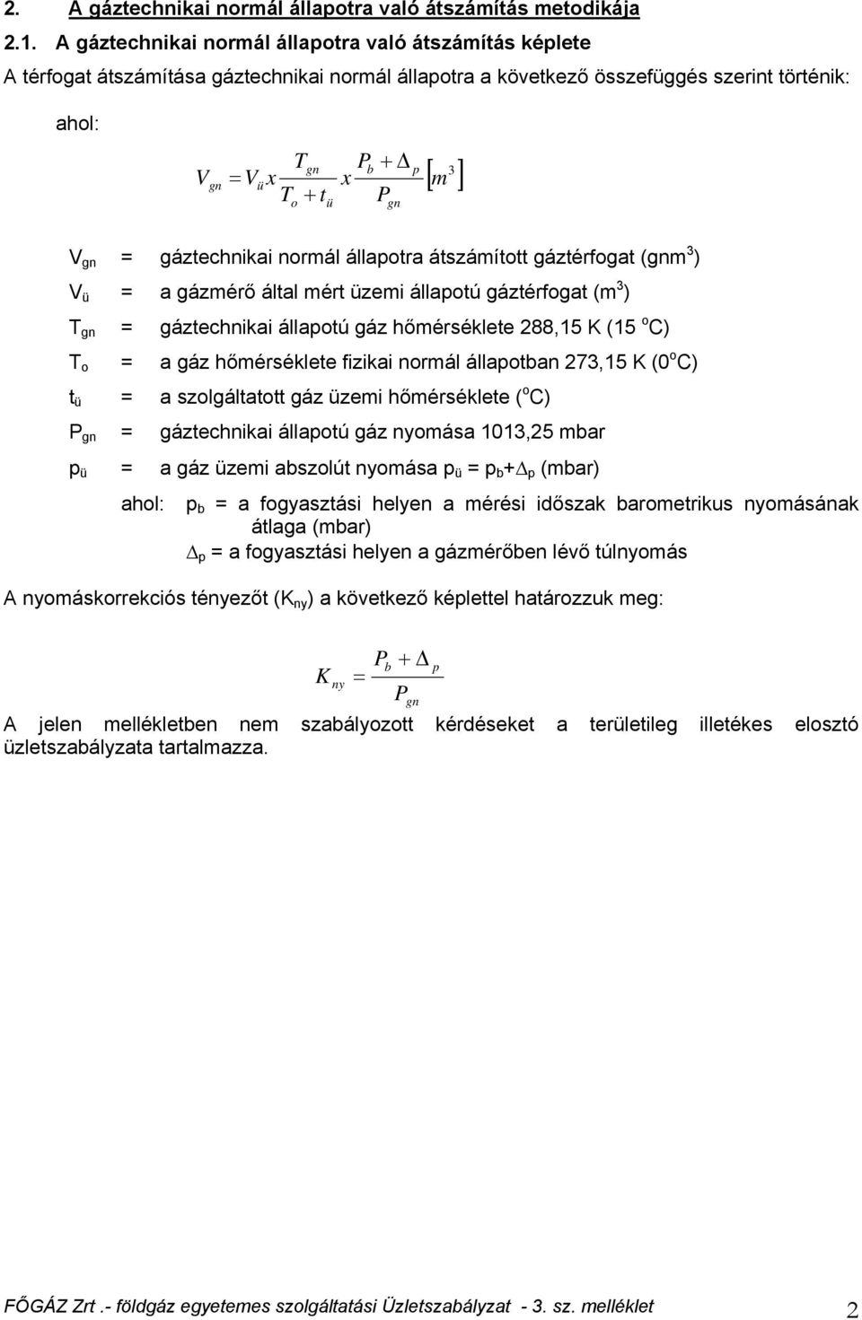 = gáztechnikai normál állapotra átszámított gáztérfogat (gnm 3 ) V ü = a gázmérő által mért üzemi állapotú gáztérfogat (m 3 ) T gn = gáztechnikai állapotú gáz hőmérséklete 288,15 K (15 o C) T o = a