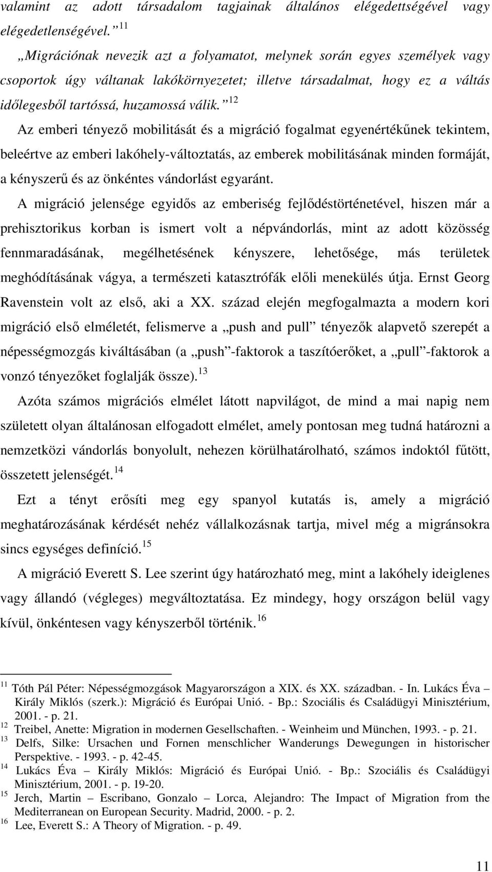 12 Az emberi tényezı mobilitását és a migráció fogalmat egyenértékőnek tekintem, beleértve az emberi lakóhely-változtatás, az emberek mobilitásának minden formáját, a kényszerő és az önkéntes