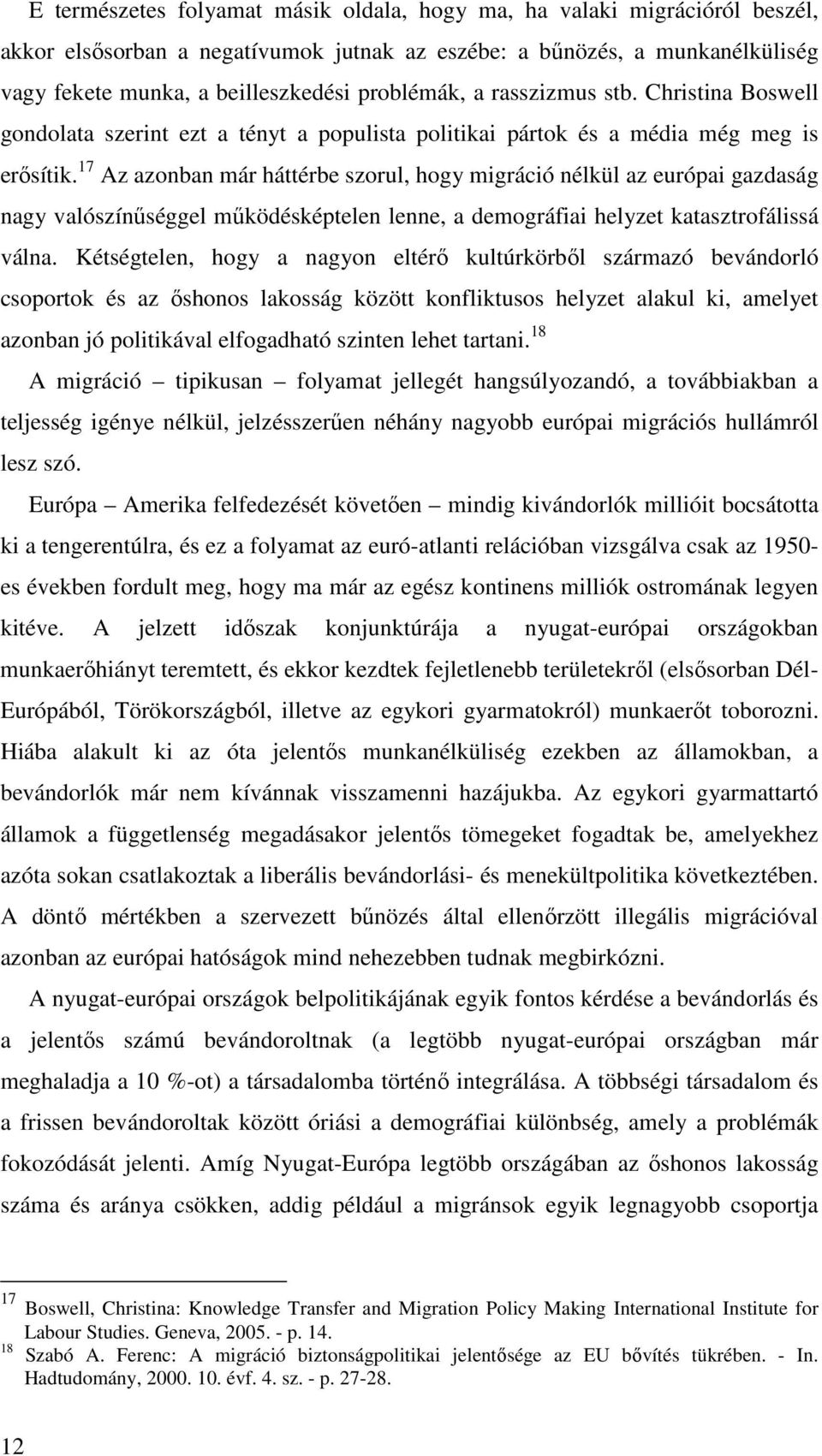 17 Az azonban már háttérbe szorul, hogy migráció nélkül az európai gazdaság nagy valószínőséggel mőködésképtelen lenne, a demográfiai helyzet katasztrofálissá válna.