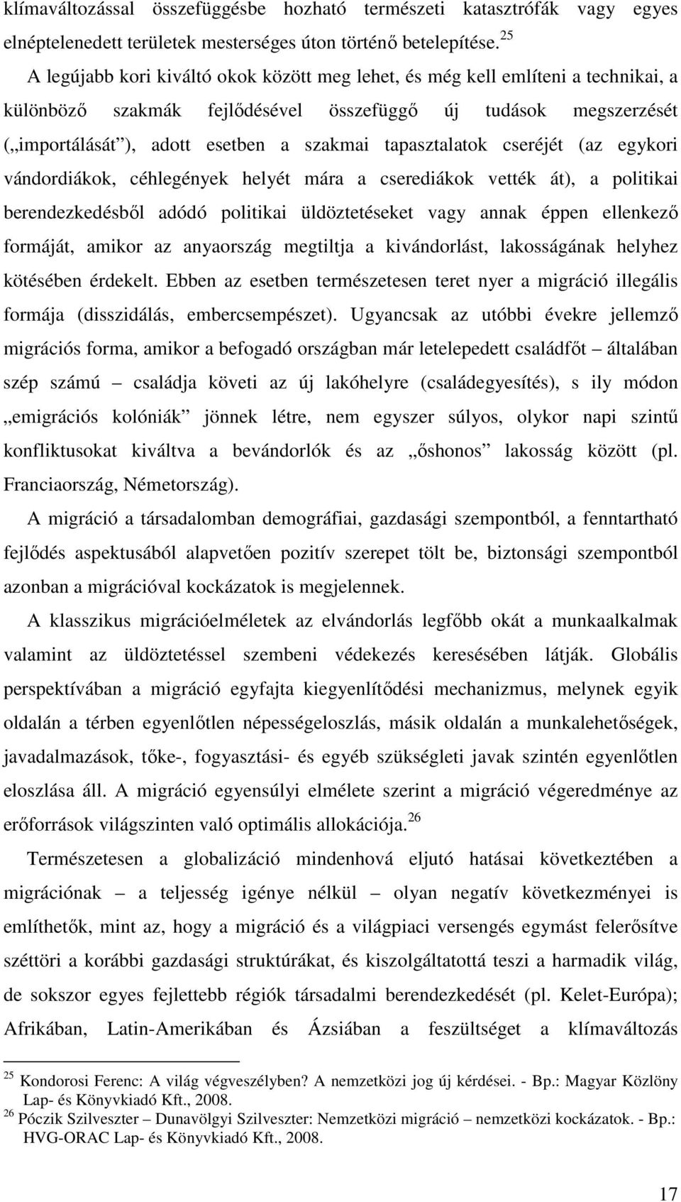 tapasztalatok cseréjét (az egykori vándordiákok, céhlegények helyét mára a cserediákok vették át), a politikai berendezkedésbıl adódó politikai üldöztetéseket vagy annak éppen ellenkezı formáját,