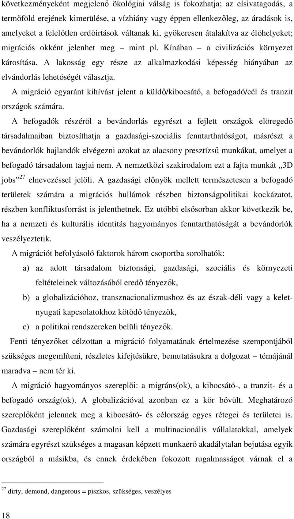 A lakosság egy része az alkalmazkodási képesség hiányában az elvándorlás lehetıségét választja. A migráció egyaránt kihívást jelent a küldı/kibocsátó, a befogadó/cél és tranzit országok számára.