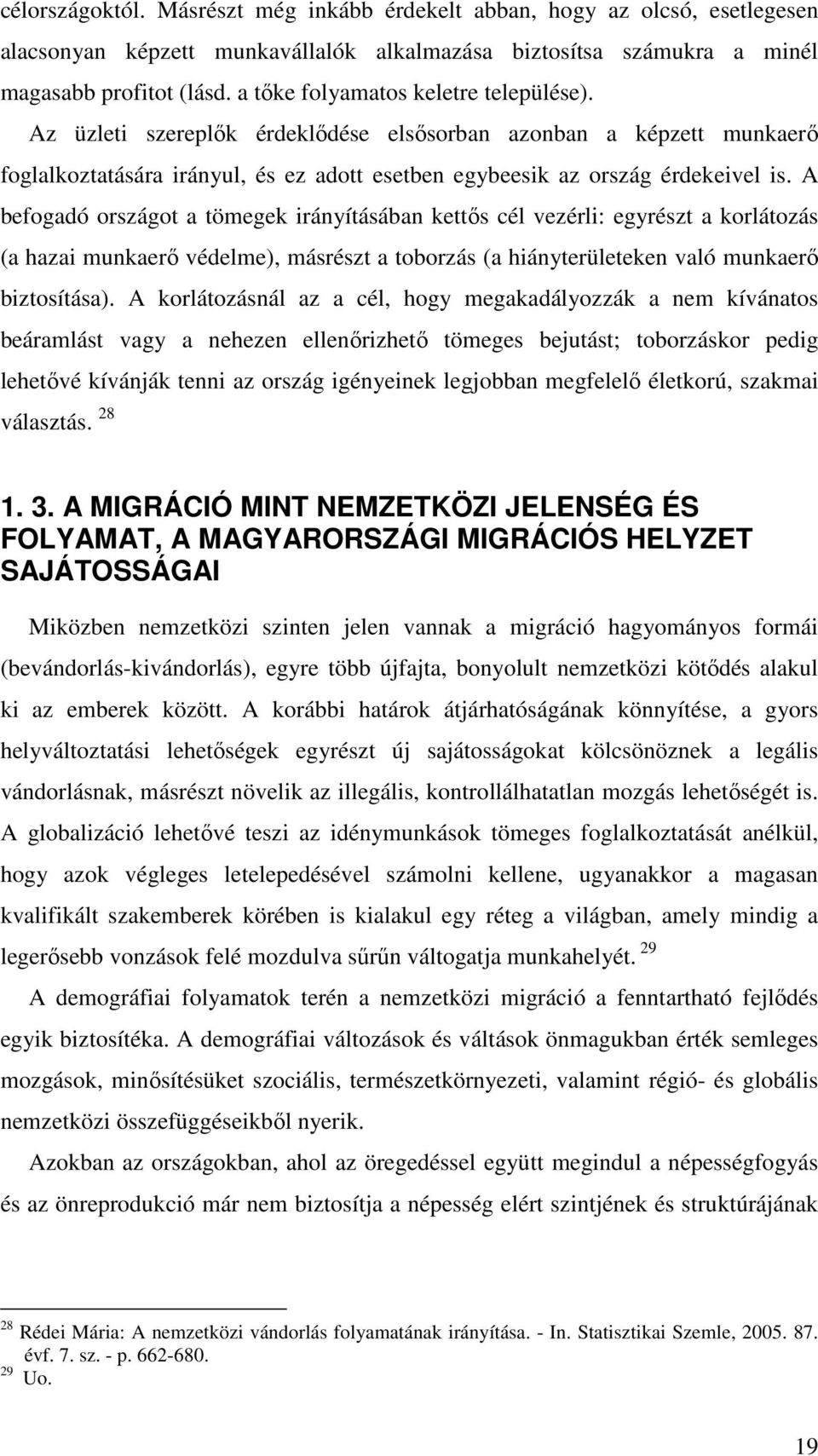 A befogadó országot a tömegek irányításában kettıs cél vezérli: egyrészt a korlátozás (a hazai munkaerı védelme), másrészt a toborzás (a hiányterületeken való munkaerı biztosítása).