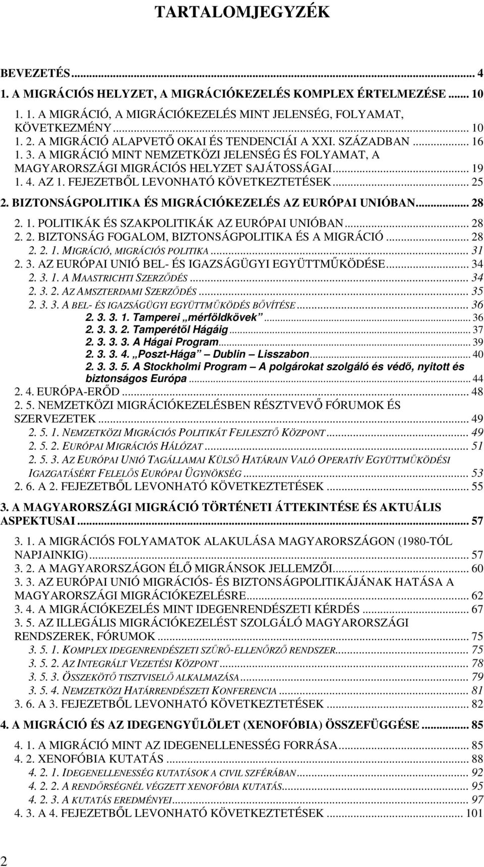 FEJEZETBİL LEVONHATÓ KÖVETKEZTETÉSEK... 25 2. BIZTONSÁGPOLITIKA ÉS MIGRÁCIÓKEZELÉS AZ EURÓPAI UNIÓBAN... 28 2. 1. POLITIKÁK ÉS SZAKPOLITIKÁK AZ EURÓPAI UNIÓBAN... 28 2. 2. BIZTONSÁG FOGALOM, BIZTONSÁGPOLITIKA ÉS A MIGRÁCIÓ.