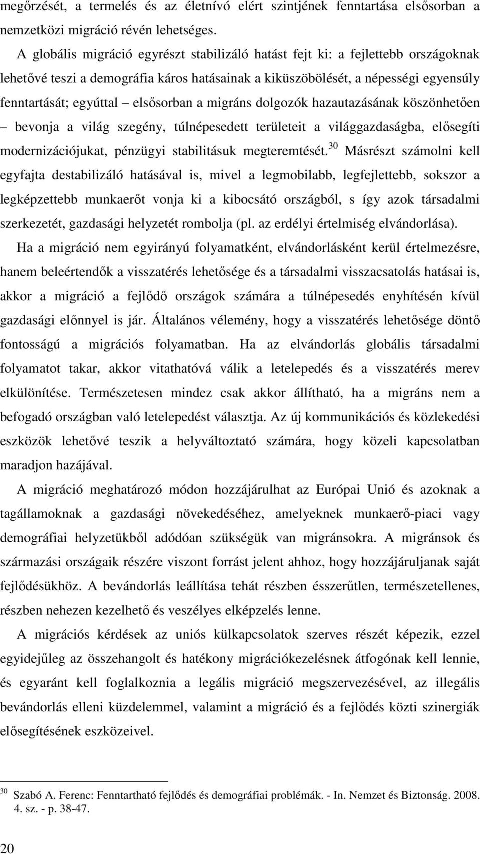 elsısorban a migráns dolgozók hazautazásának köszönhetıen bevonja a világ szegény, túlnépesedett területeit a világgazdaságba, elısegíti modernizációjukat, pénzügyi stabilitásuk megteremtését.