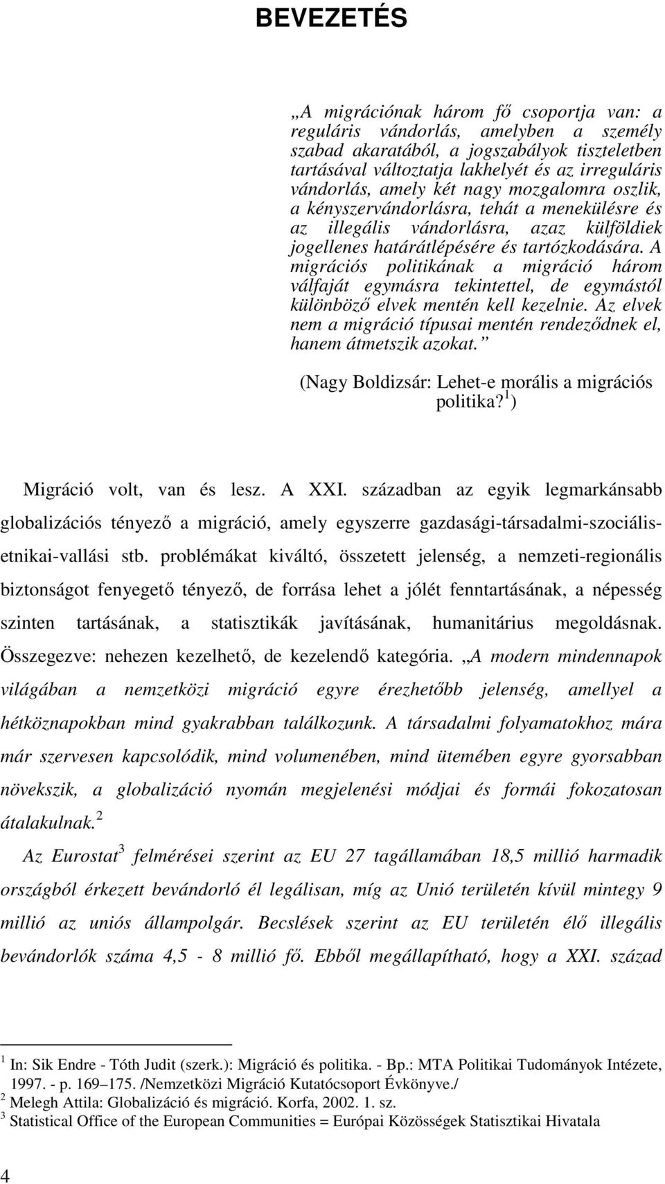 A migrációs politikának a migráció három válfaját egymásra tekintettel, de egymástól különbözı elvek mentén kell kezelnie.