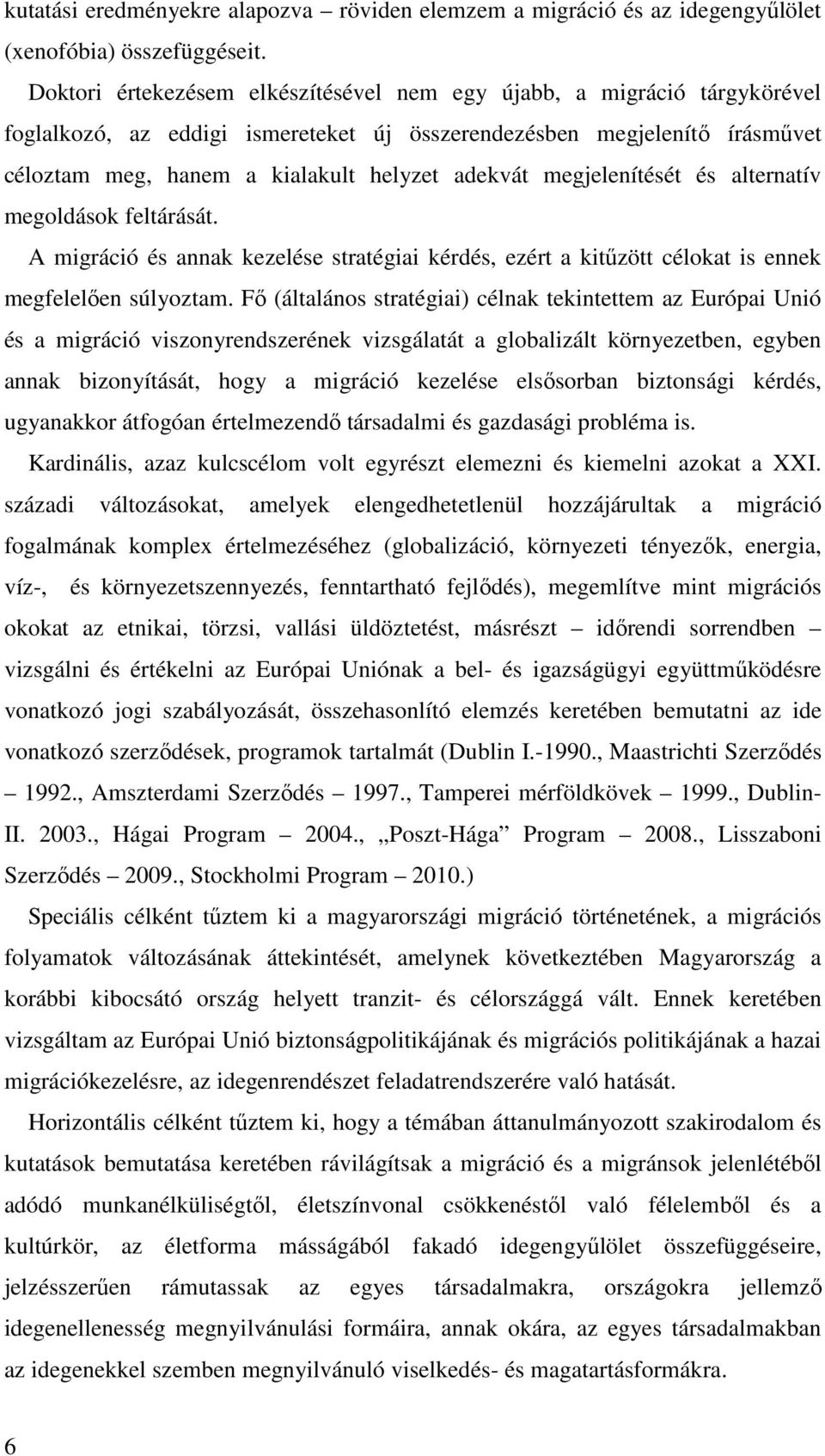 megjelenítését és alternatív megoldások feltárását. A migráció és annak kezelése stratégiai kérdés, ezért a kitőzött célokat is ennek megfelelıen súlyoztam.