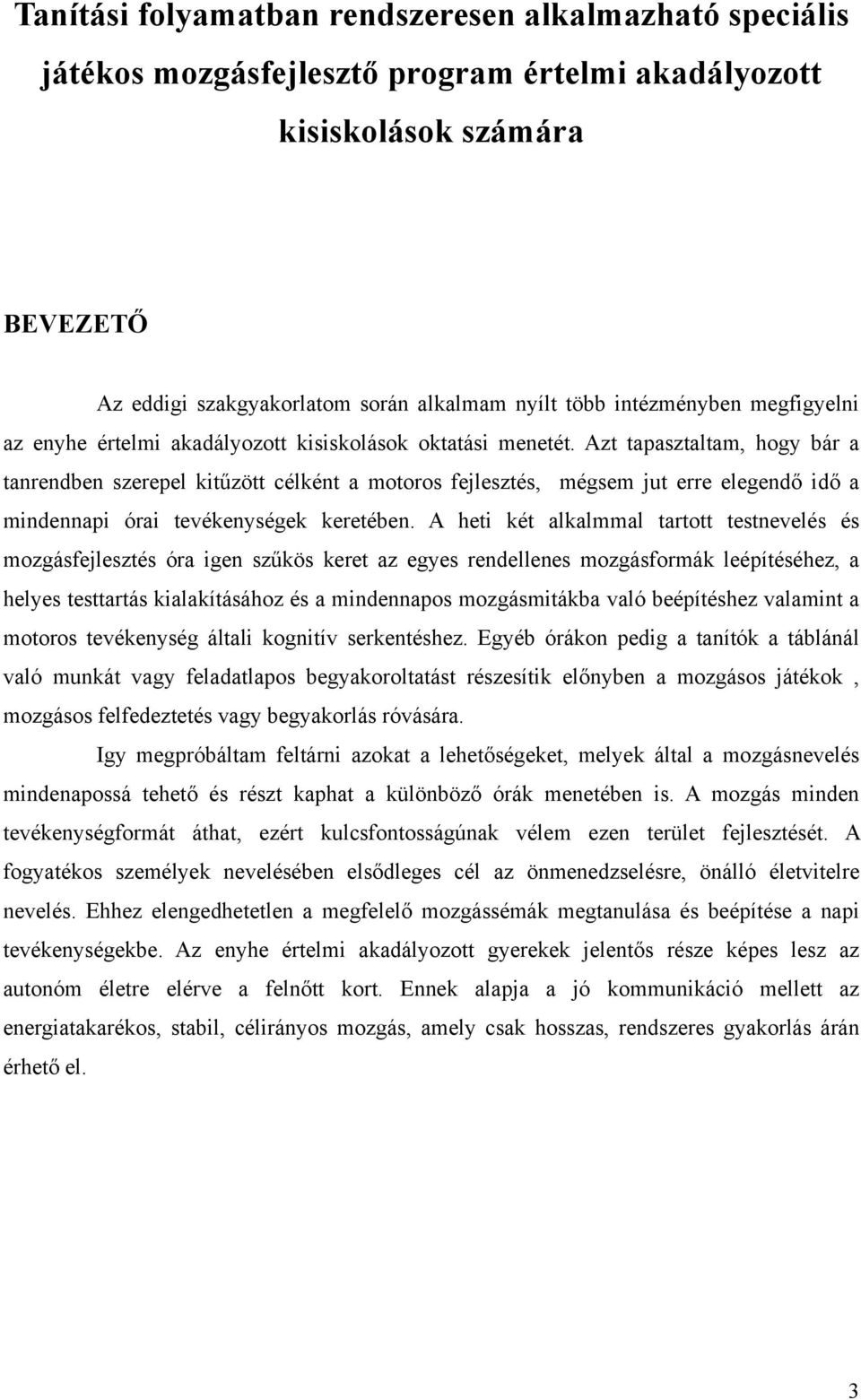 Azt tapasztaltam, hogy bár a tanrendben szerepel kitűzött célként a motoros fejlesztés, mégsem jut erre elegendő idő a mindennapi órai tevékenységek keretében.