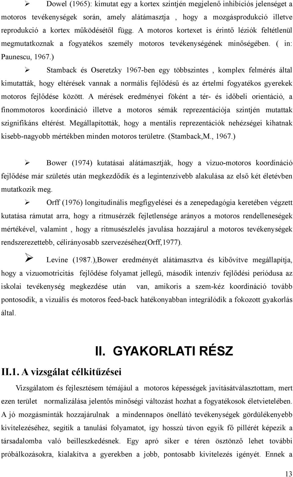 ) Stamback és Oseretzky 1967-ben egy többszintes, komplex felmérés által kimutatták, hogy eltérések vannak a normális fejlődésű és az értelmi fogyatékos gyerekek motoros fejlődése között.