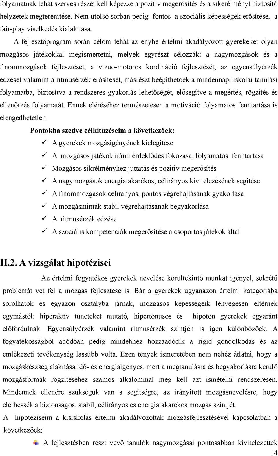 A fejlesztőprogram során célom tehát az enyhe értelmi akadályozott gyerekeket olyan mozgásos játékokkal megismertetni, melyek egyrészt célozzák: a nagymozgások és a finommozgások fejlesztését, a