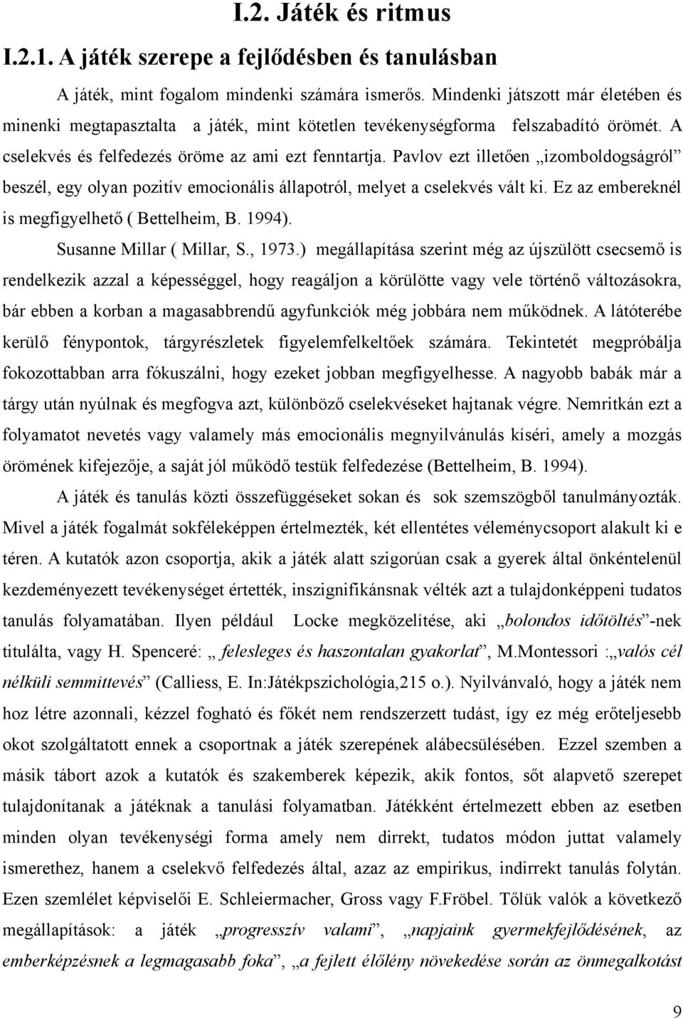 Pavlov ezt illetően izomboldogságról beszél, egy olyan pozitív emocionális állapotról, melyet a cselekvés vált ki. Ez az embereknél is megfigyelhető ( Bettelheim, B. 1994). Susanne Millar ( Millar, S.