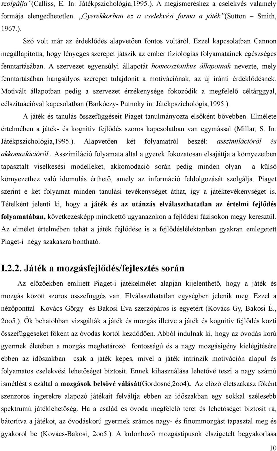 A szervezet egyensúlyi állapotát homeosztatikus állapotnak nevezte, mely fenntartásában hangsúlyos szerepet tulajdonít a motivációnak, az új iránti érdeklődésnek.