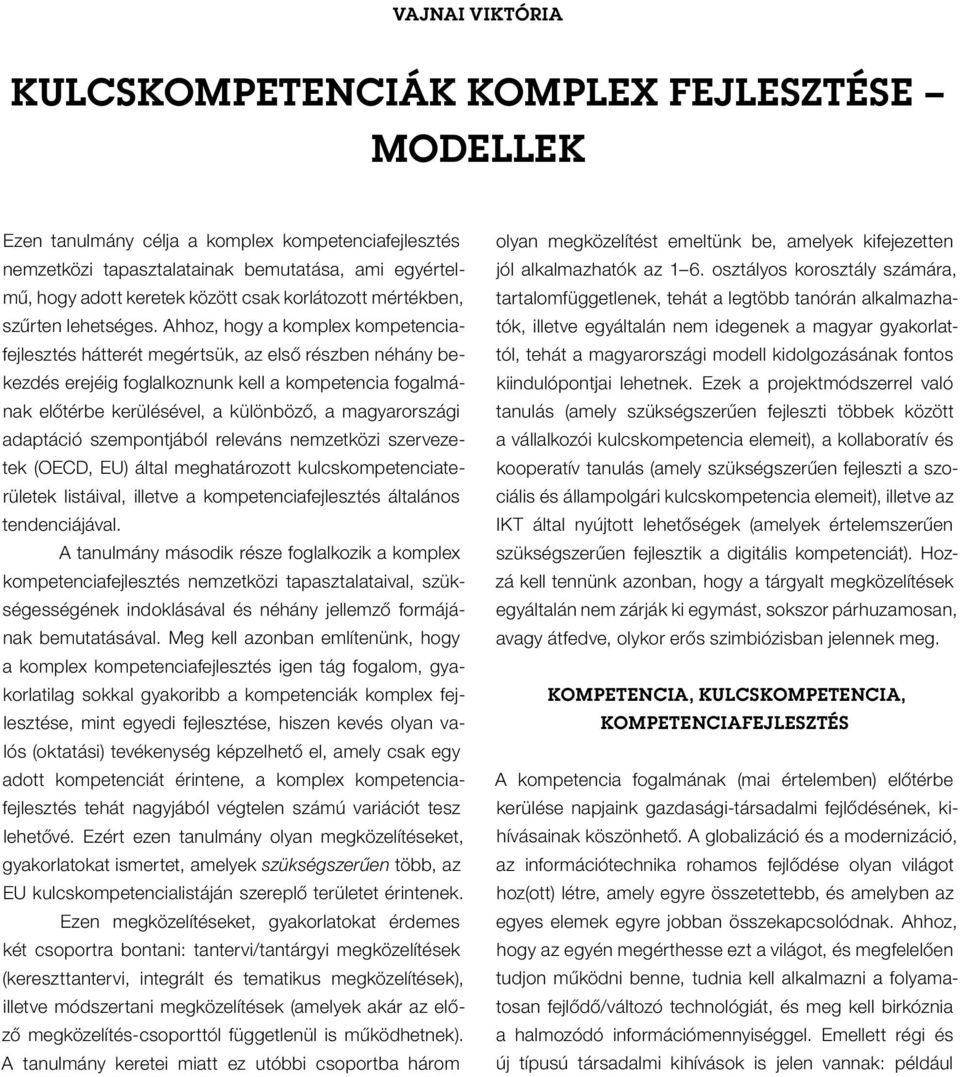 Ahhoz, hogy a komplex kompetenciafejlesztés hátterét megértsük, az első részben néhány bekezdés erejéig foglalkoznunk kell a kompetencia fogalmának előtérbe kerülésével, a különböző, a magyarországi