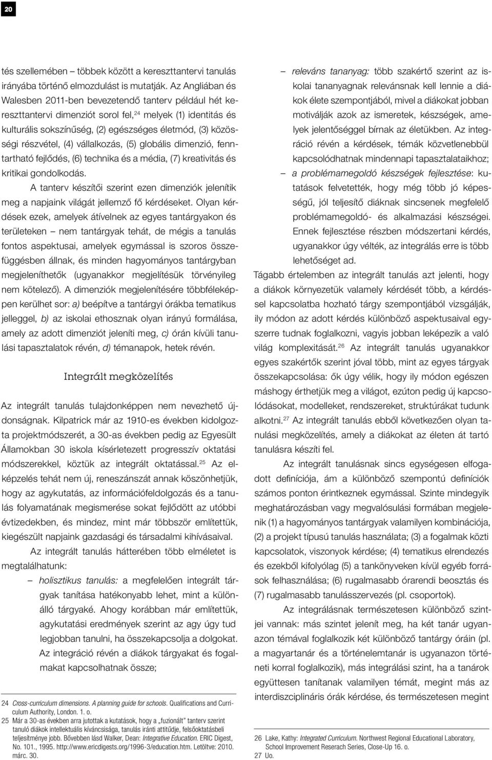 részvétel, (4) vállalkozás, (5) globális dimenzió, fenntartható fejlődés, (6) technika és a média, (7) kreativitás és kritikai gondolkodás.