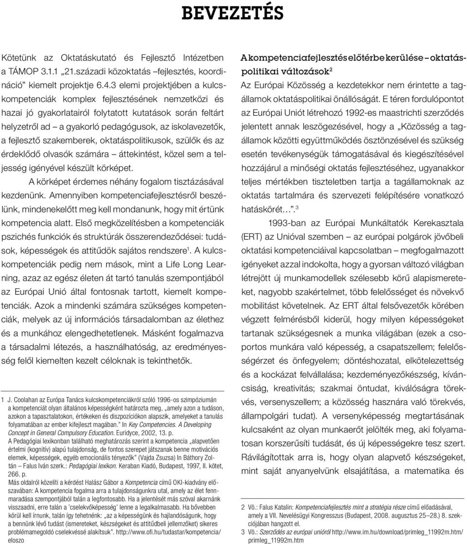 fejlesztő szakemberek, oktatáspolitikusok, szülők és az érdeklődő olvasók számára áttekintést, közel sem a teljesség igényével készült körképet.