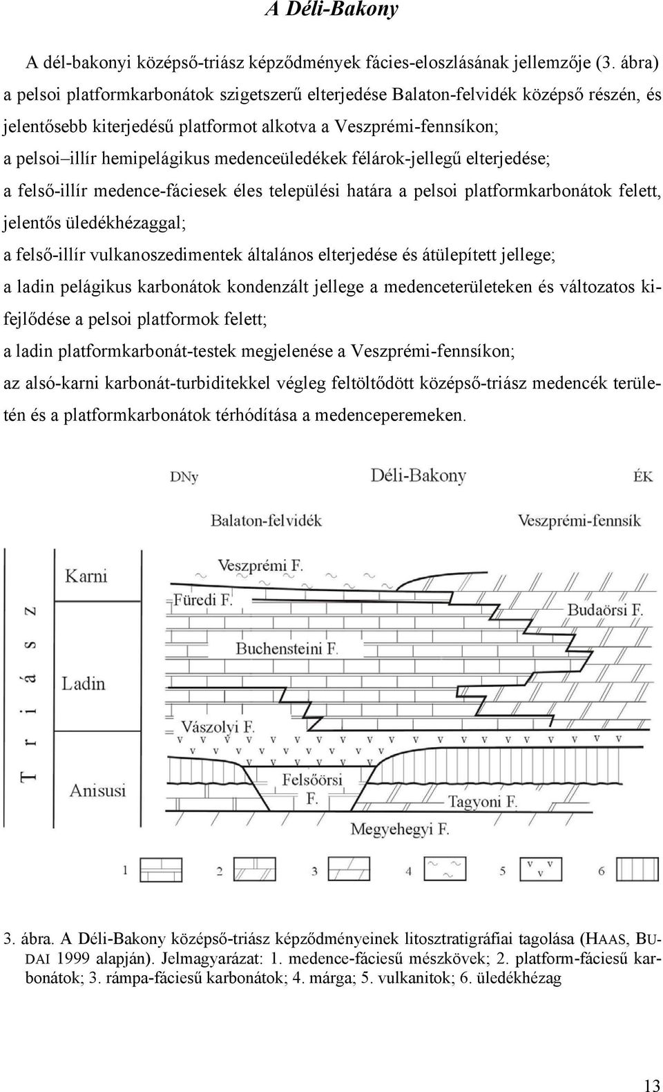 medenceüledékek félárok-jellegű elterjedése; a felső-illír medence-fáciesek éles települési határa a pelsoi platformkarbonátok felett, jelentős üledékhézaggal; a felső-illír vulkanoszedimentek