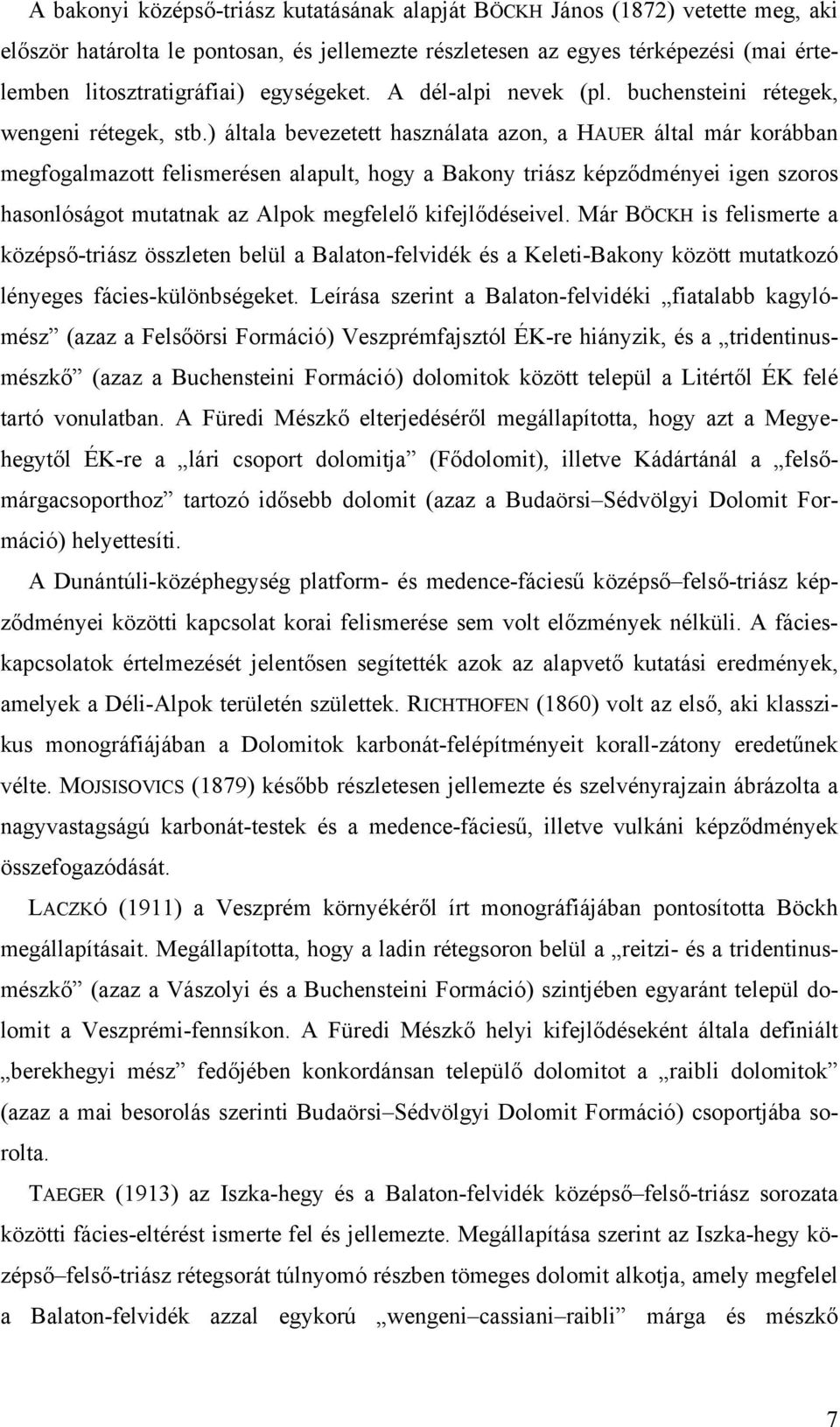 ) általa bevezetett használata azon, a HAUER által már korábban megfogalmazott felismerésen alapult, hogy a Bakony triász képződményei igen szoros hasonlóságot mutatnak az Alpok megfelelő