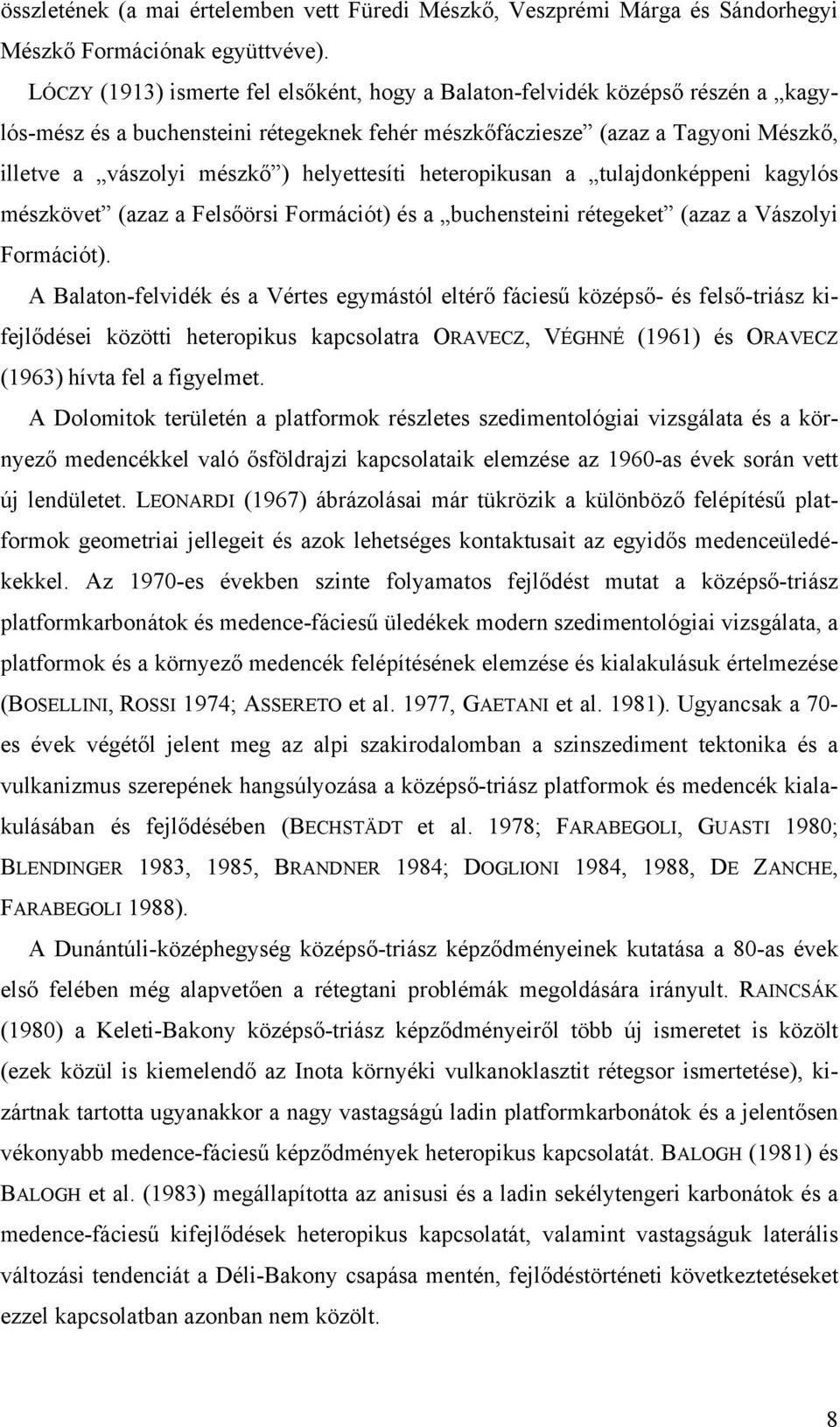 helyettesíti heteropikusan a tulajdonképpeni kagylós mészkövet (azaz a Felsőörsi Formációt) és a buchensteini rétegeket (azaz a Vászolyi Formációt).