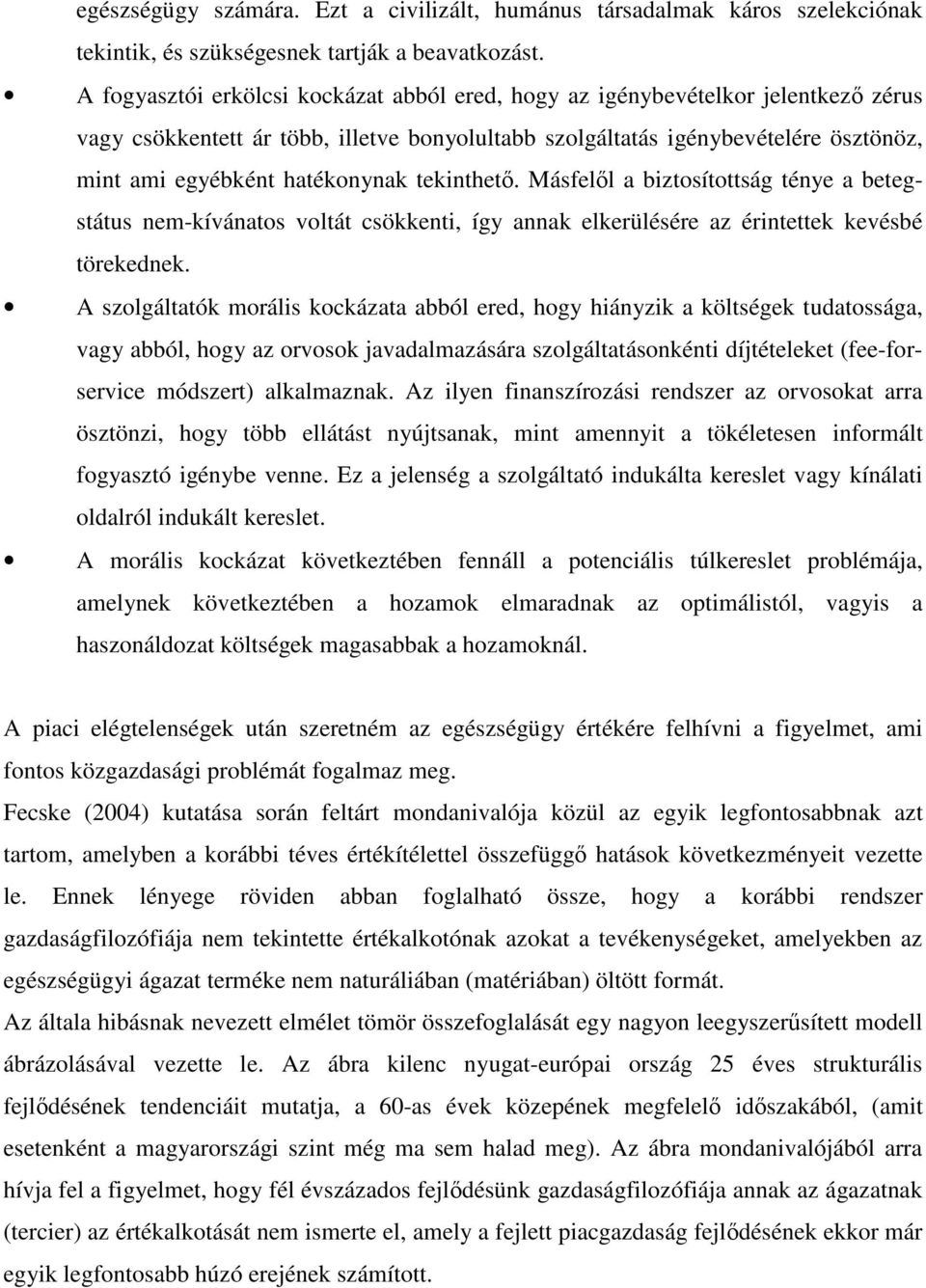 tekinthet. Másfell a biztosítottság ténye a betegstátus nem-kívánatos voltát csökkenti, így annak elkerülésére az érintettek kevésbé törekednek.