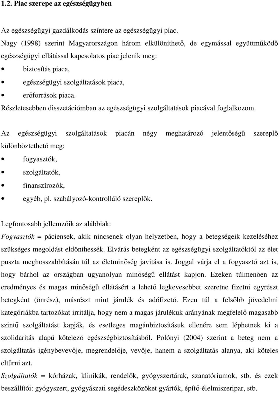 piaca. Részletesebben disszetációmban az egészségügyi szolgáltatások piacával foglalkozom.