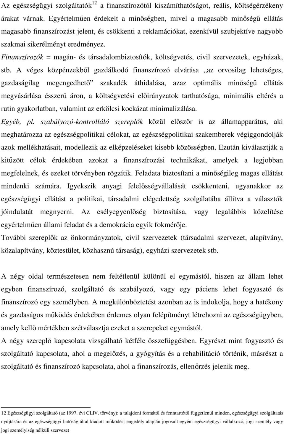 Finanszírozók = magán- és társadalombiztosítók, költségvetés, civil szervezetek, egyházak, stb.