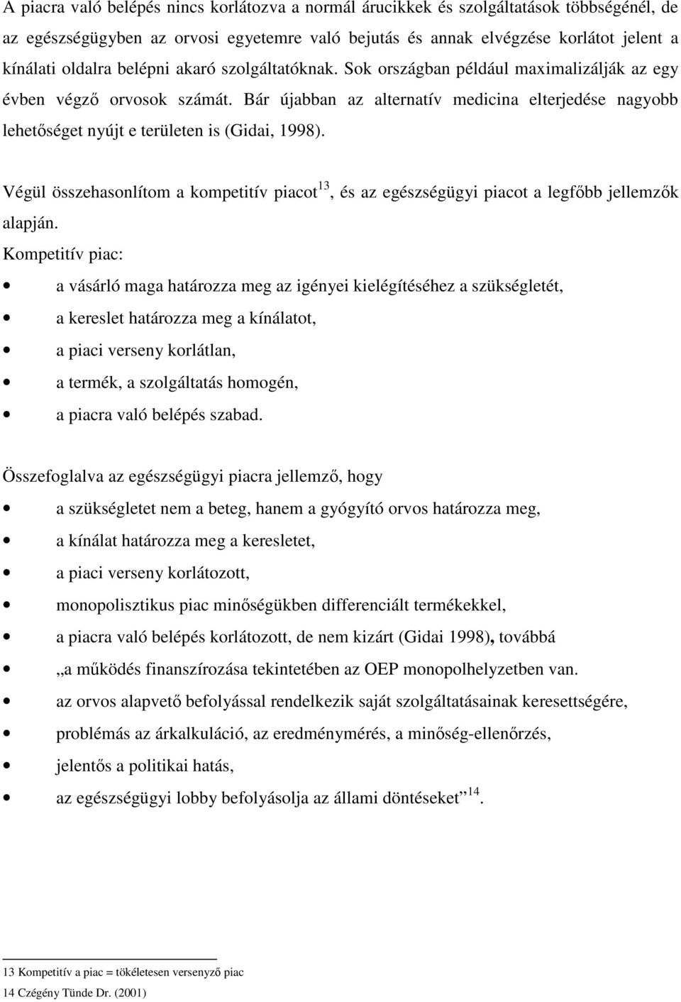 Bár újabban az alternatív medicina elterjedése nagyobb lehetséget nyújt e területen is (Gidai, 1998). Végül összehasonlítom a kompetitív piacot 13, és az egészségügyi piacot a legfbb jellemzk alapján.