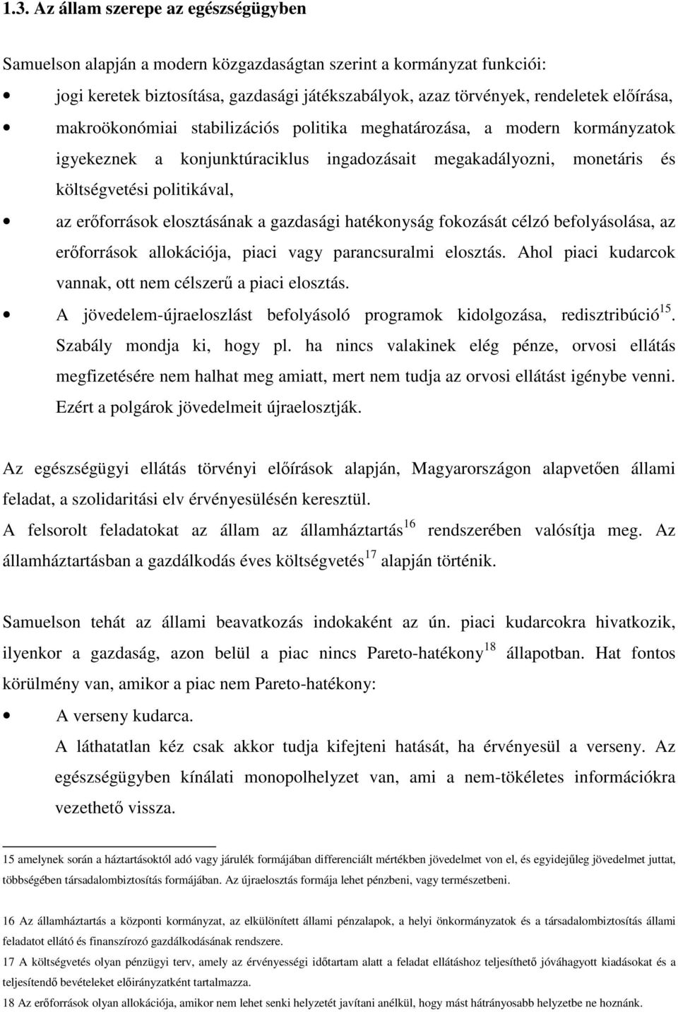 elosztásának a gazdasági hatékonyság fokozását célzó befolyásolása, az erforrások allokációja, piaci vagy parancsuralmi elosztás. Ahol piaci kudarcok vannak, ott nem célszer a piaci elosztás.