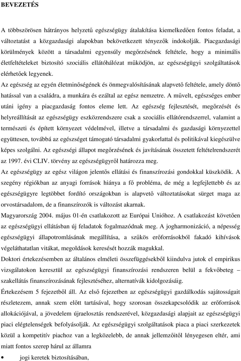 legyenek. Az egészség az egyén életminségének és önmegvalósításának alapvet feltétele, amely dönt hatással van a családra, a munkára és ezáltal az egész nemzetre.