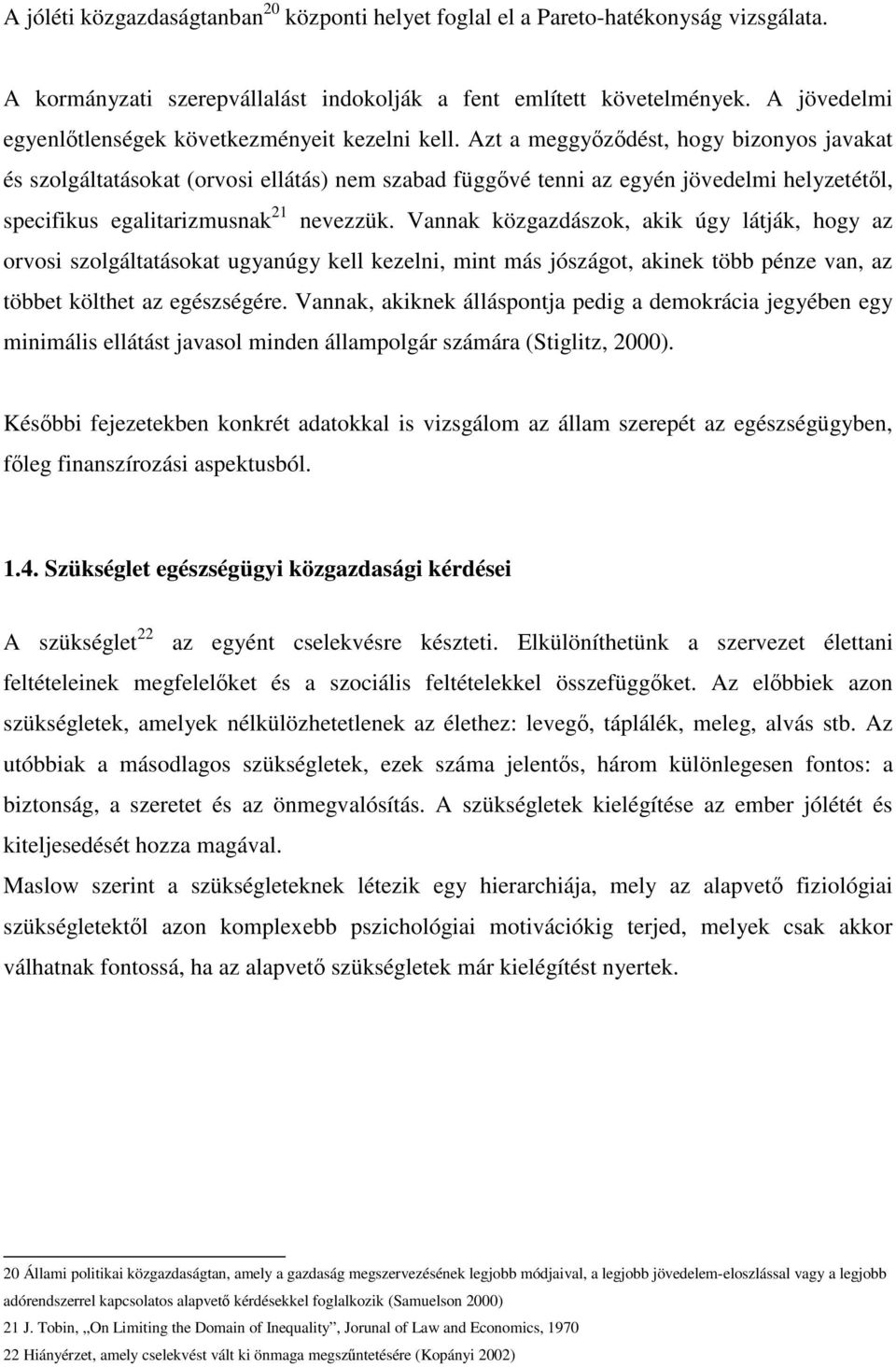 Azt a meggyzdést, hogy bizonyos javakat és szolgáltatásokat (orvosi ellátás) nem szabad függvé tenni az egyén jövedelmi helyzetétl, specifikus egalitarizmusnak 21 nevezzük.