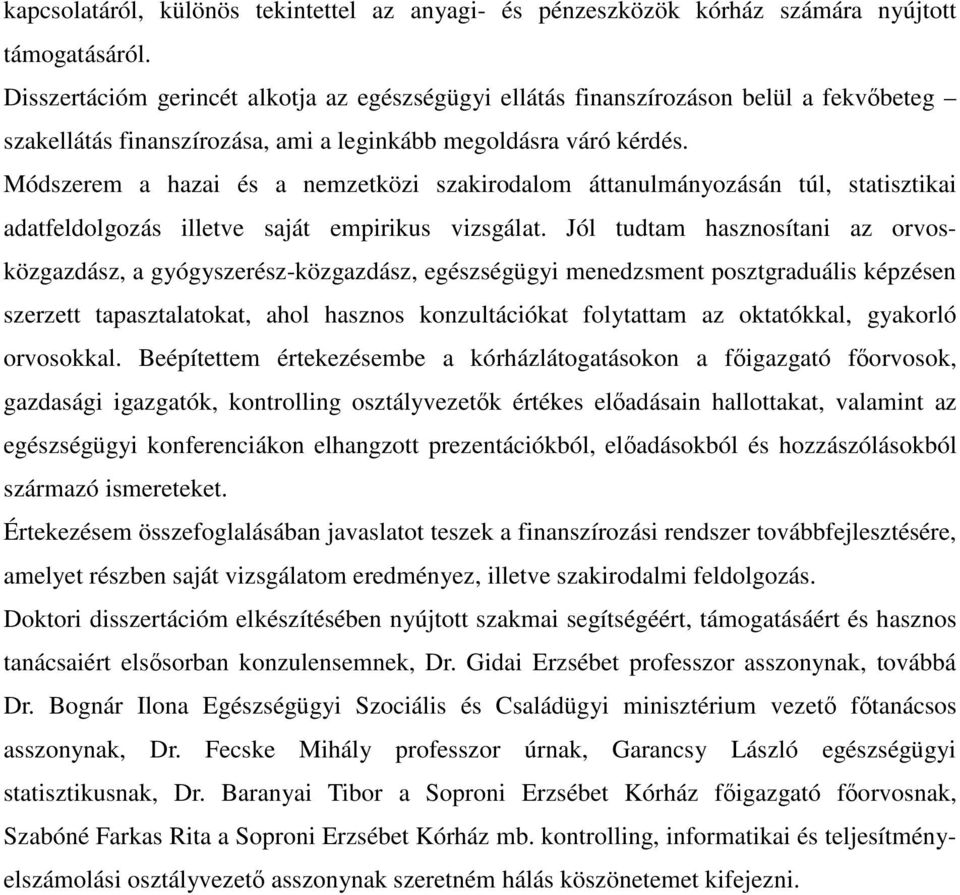 Módszerem a hazai és a nemzetközi szakirodalom áttanulmányozásán túl, statisztikai adatfeldolgozás illetve saját empirikus vizsgálat.